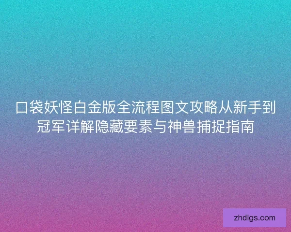 口袋妖怪白金版全流程图文攻略从新手到冠军详解隐藏要素与神兽捕捉指南
